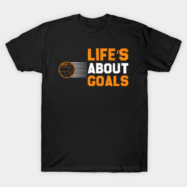 Life's About Goals T-Shirt by Hiyokay